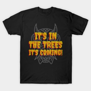 It's in the trees. T-Shirt